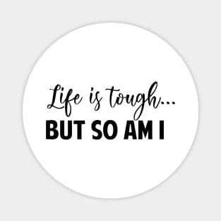 Life Is Tough But So Am I Magnet